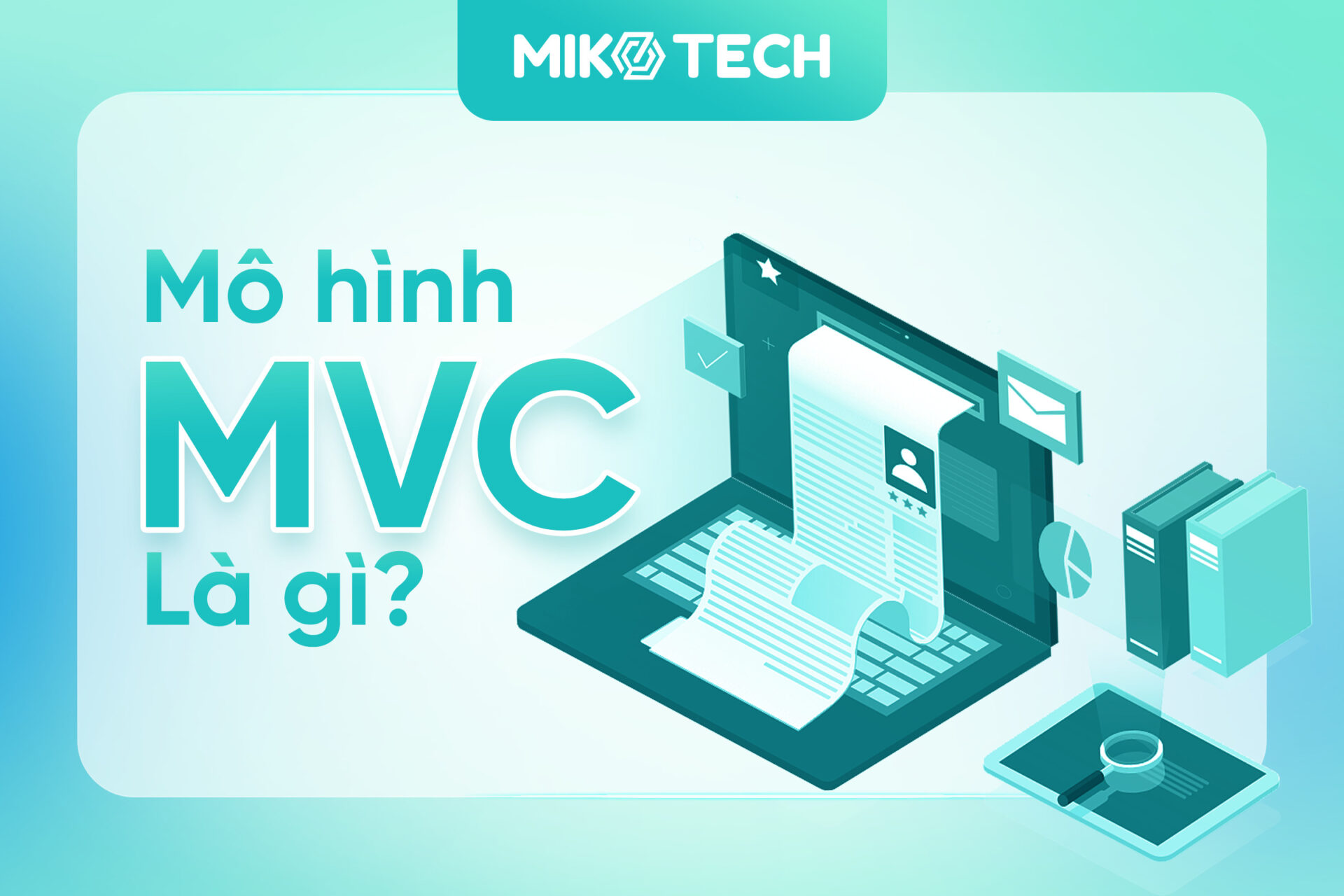 Mô hình MVC là gì? Những thông tin về MVC mà bạn không thể bỏ lỡ