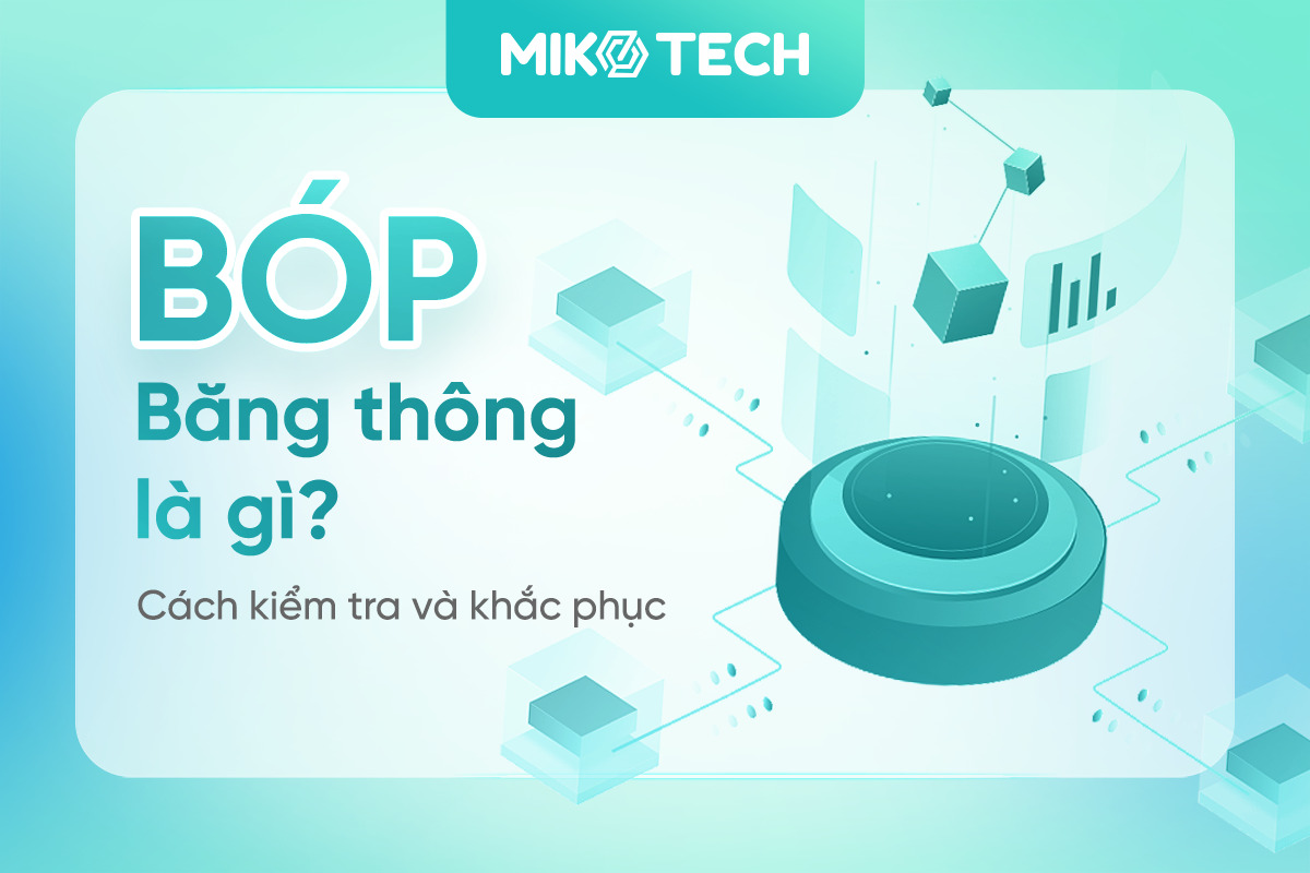 Bóp băng thông là gì? Cách kiểm tra và khắc phục bóp băng thông