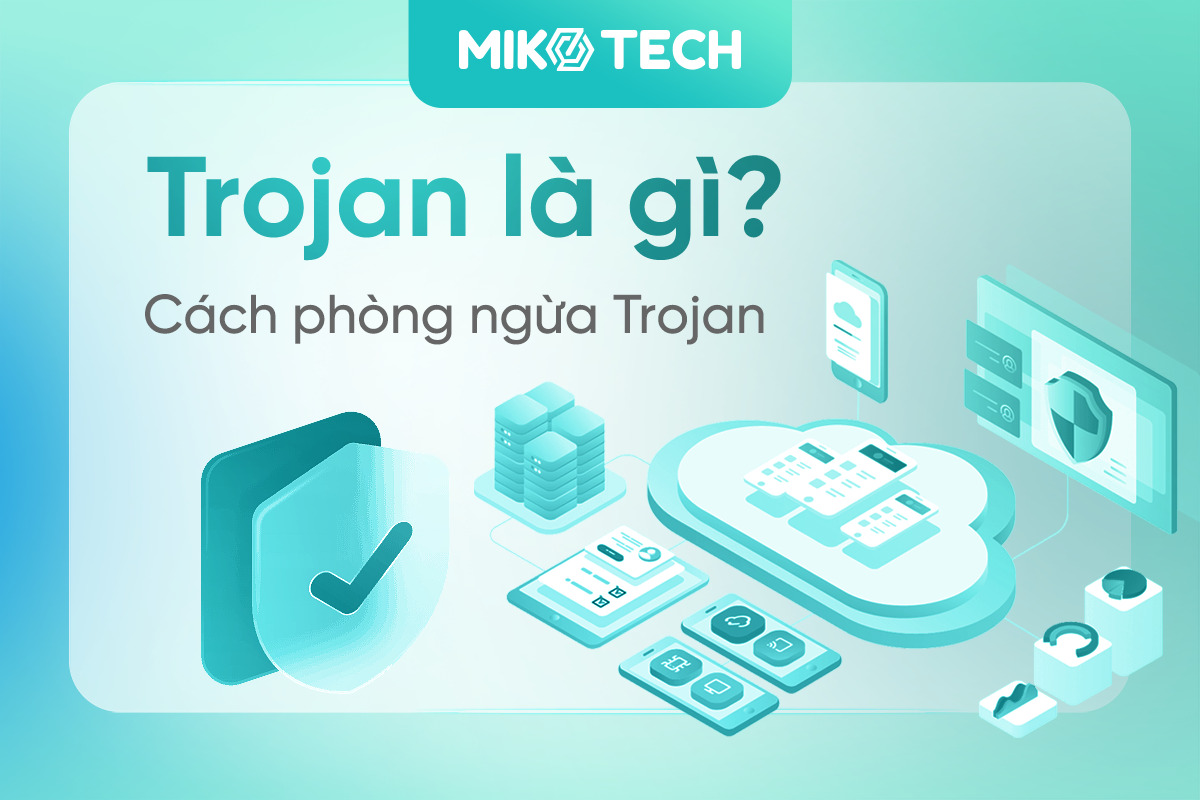 Trojan là gì? Cách phòng ngừa Trojan cực kỳ an toàn cho máy tính