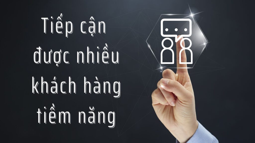Tiếp cận được nhiều khách hàng tiềm năng