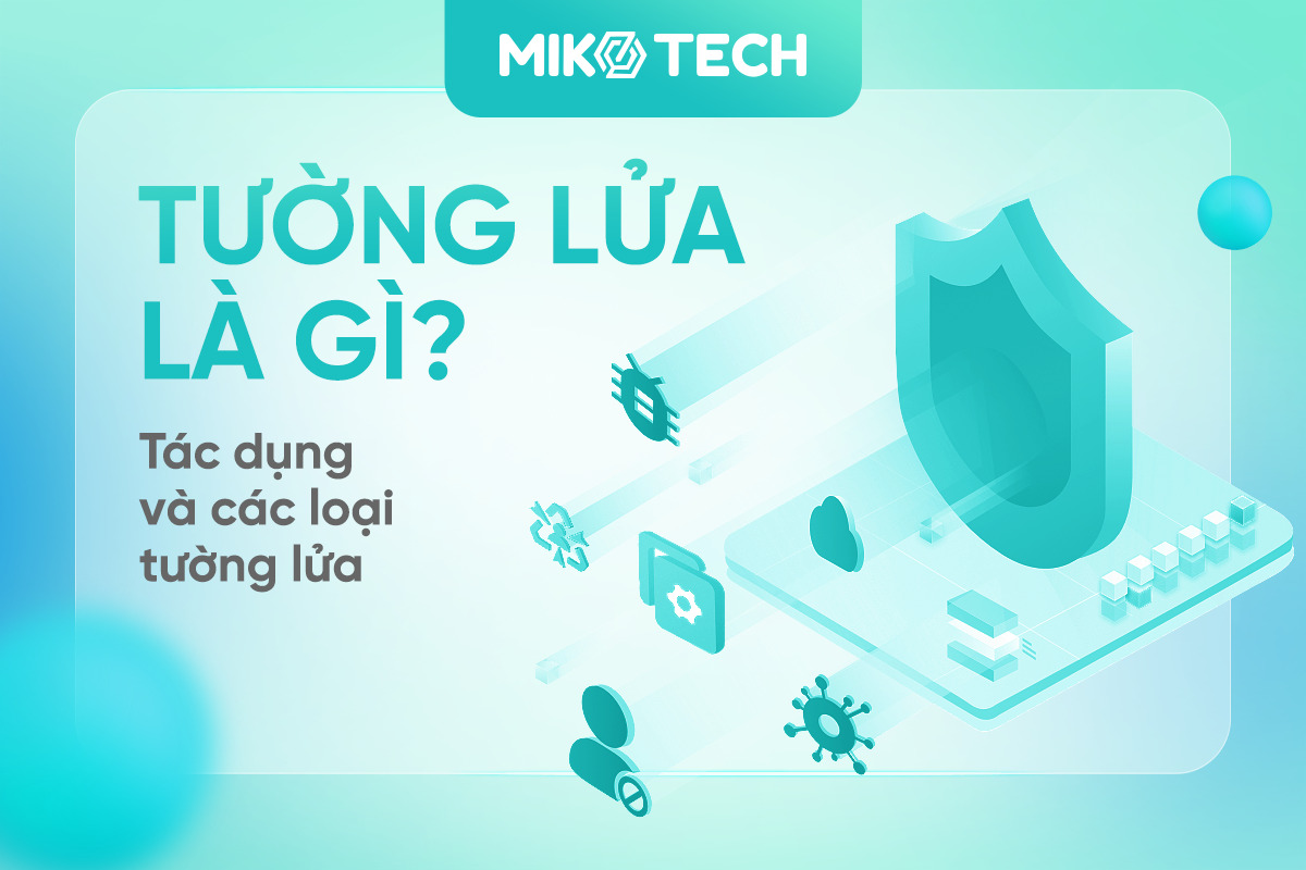 Tường lửa là gì? Tác dụng và các loại tường lửa phổ biến hiện nay