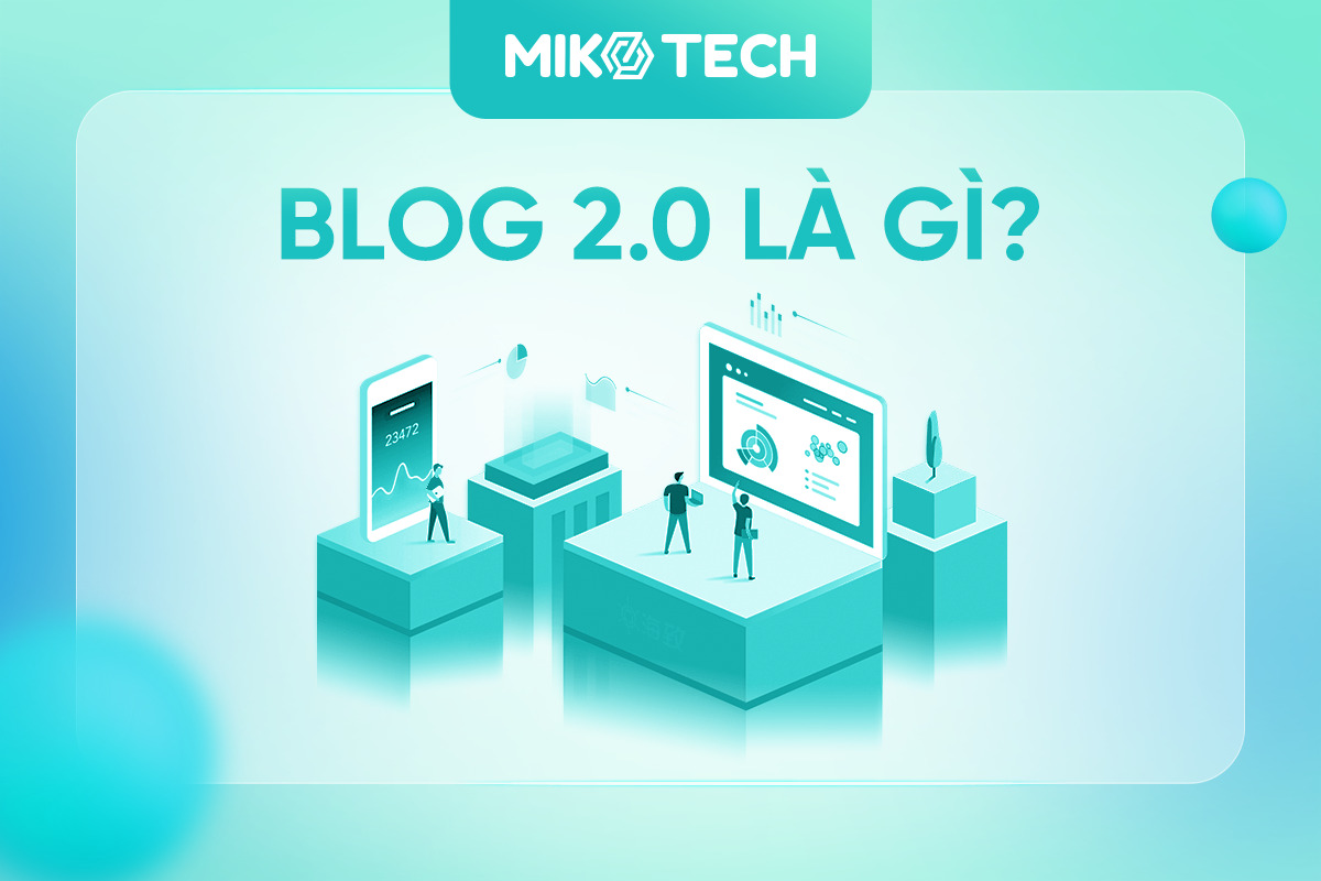 Blog 2.0 là gì? Cách tạo blog 2.0 nâng cao nhận diện thương hiệu
