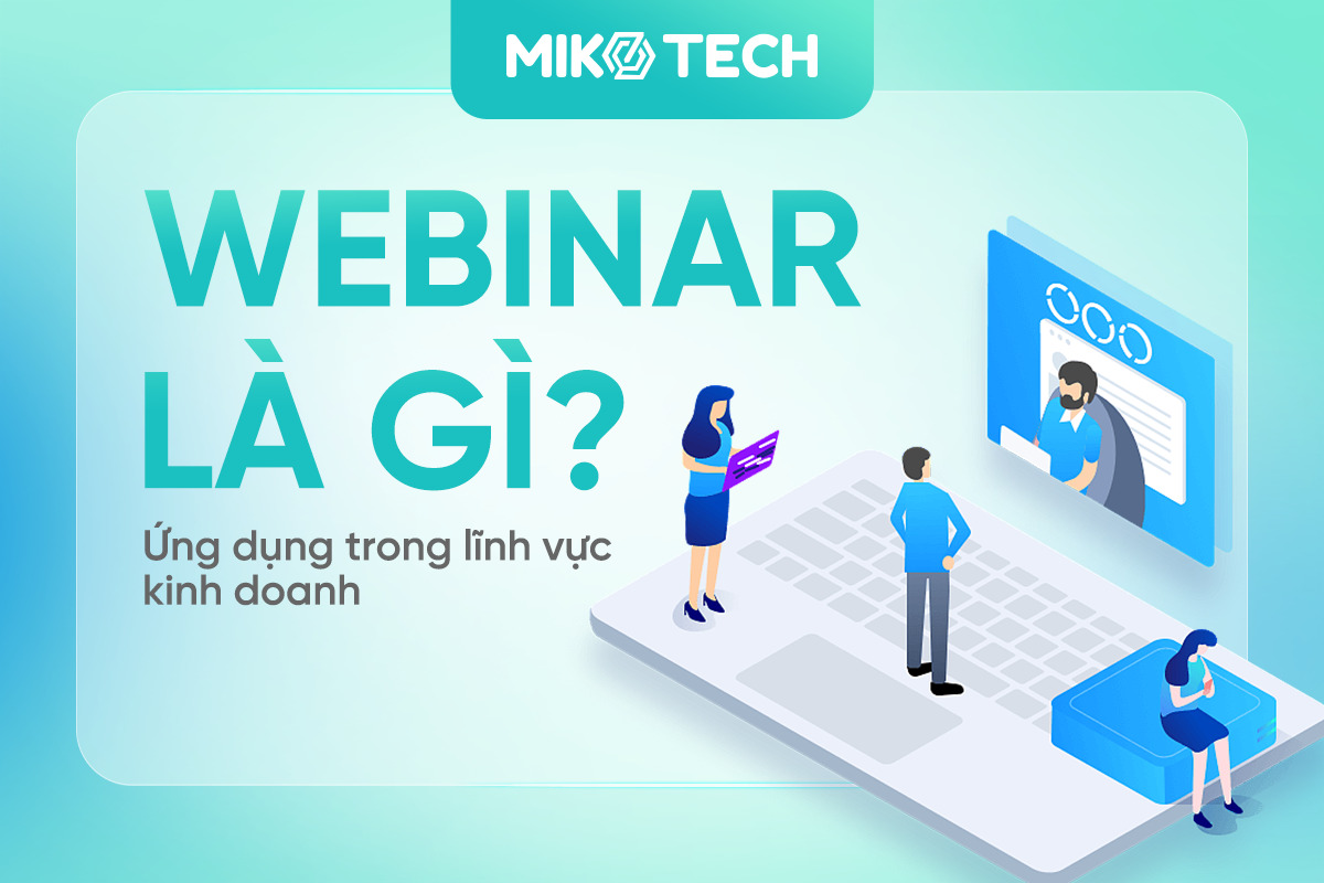Webinar là gì? Ứng dụng của Webinar trong lĩnh vực kinh doanh