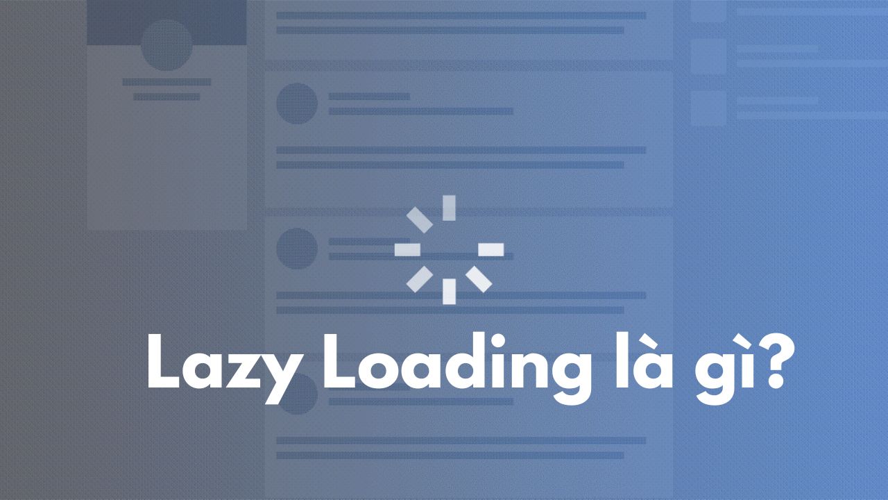 Lazy Loading là gì? Có nên sử dụng lazy loading cho hình ảnh không?