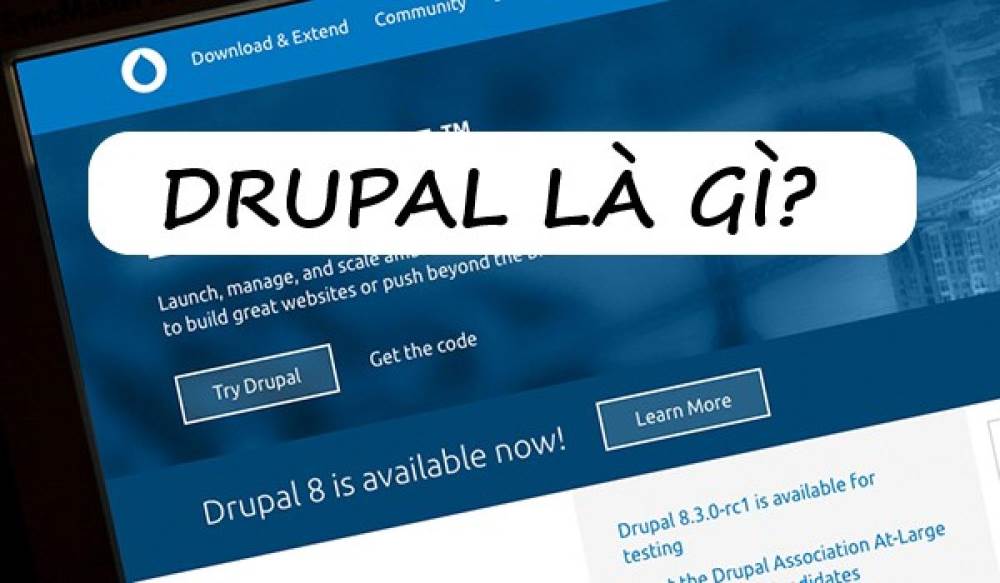 Drupal là gì? Ưu điểm vượt trội của Drupal trong thiết kế website