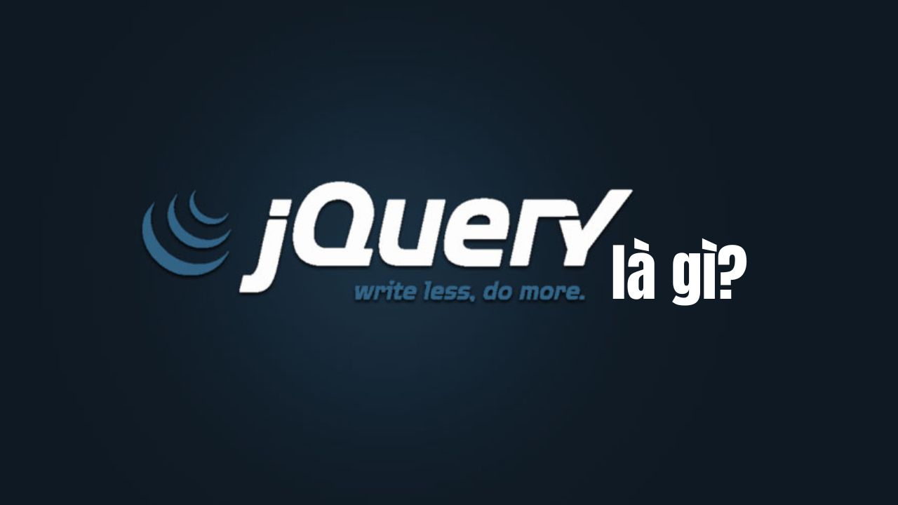 jQuery là gì? Tính năng và cách sử dụng jQuery hiệu quả nhất